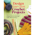 Design Your Own Crochet Projects: Magic Formulas for Creating Custom Scarves, Cowls, Hats, Socks, Mittens & Gloves