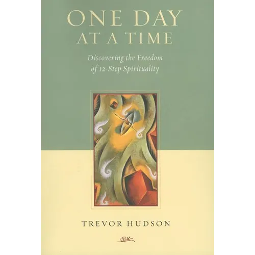 One Day At A TIme: Discovering the Freedom of 12-Step Spirituality