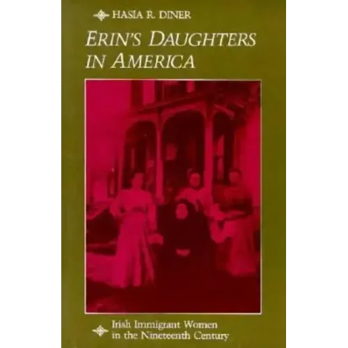 Erin's Daughters in America: Irish Immigrant Women in the Nineteenth Century