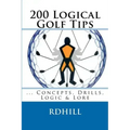 200 Logical Golf Tips: Concepts, Drills, Logic & Lore