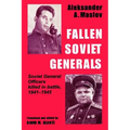 Fallen Soviet Generals: Soviet General Officers Killed in Battle, 1941-1945