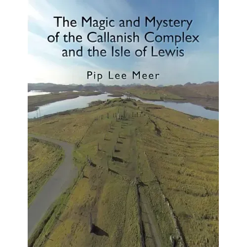 The Magic and Mystery of the Callanish Complex and the Isle of Lewis