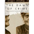 The Dawn of Crime - Early Accounts of Criminal Activity in Australia - Volume 1