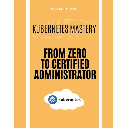 Kubernetes Mastery: From Zero to Certified Administrator