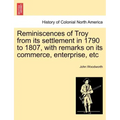Reminiscences of Troy from Its Settlement in 1790 to 1807, with Remarks on Its Commerce, Enterprise, Etc