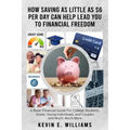How Saving as Little as $6 Per Day Can Help Lead You to Financial Freedom: A Basic Financial Guide For College Students, Grads, Young Individuals, and