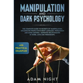 Manipulation and Dark Psychology: The Complete Guide to Secrets of Manipulation, Influencing People with Body Language (Practical Examples), Persuasio