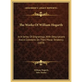 The Works Of William Hogarth: In A Series Of Engravings, With Descriptions And A Comment On Their Moral Tendency (1833)
