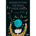 Stories To Turn The World Upside Down.: Short Tales for Kids Inspired by Curiosity, Sincerity, Sustainability and Diversity.