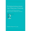 Internationalizing the Writing Center: A Guide for Developing a Multilingual Writing Center