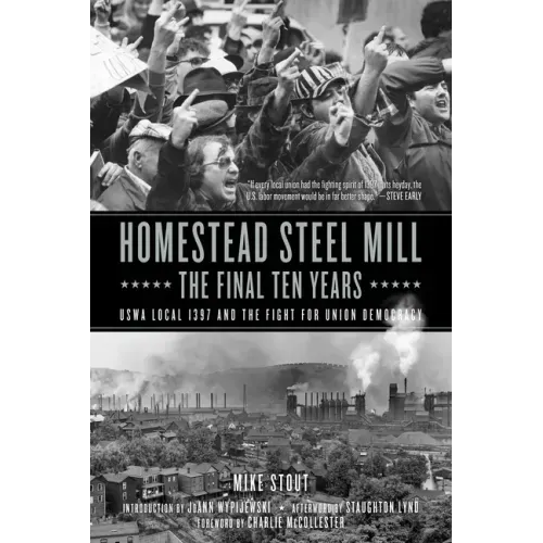 Homestead Steel Mill-The Final Ten Years: Uswa Local 1397 and the Fight for Union Democracy