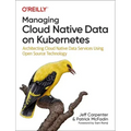 Managing Cloud Native Data on Kubernetes: Architecting Cloud Native Data Services Using Open Source Technology