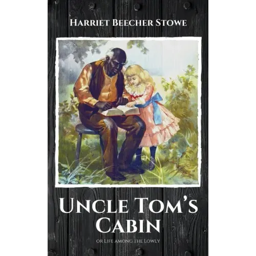 Uncle Tom's Cabin: or Life among the Lowly