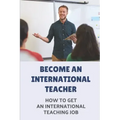 Become An International Teacher: How To Get An International Teaching Job: A Job Search