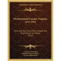 Westmoreland County, Virginia, 1653-1912: Parts One And Two, A Short Chapter And Bright Day In Its History (1912)