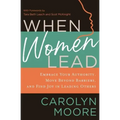 When Women Lead: Embrace Your Authority, Move Beyond Barriers, and Find Joy in Leading Others