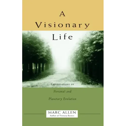A Visionary Life: Conversations on Creating the Life You Want