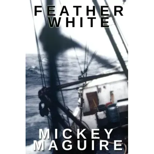 Feather White: A 1970s Memoir: Commercial Fishing Out of Provincetown and the Backwoods Counterculture Movement in Nova Scotia
