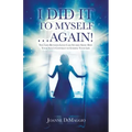I Did It to Myself...Again!: New Life-Between-Lives Case Studies Show How Your Soul's Contract Is Guiding Your Life