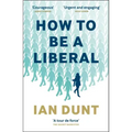 How to Be a Liberal: The Story of Freedom and the Fight for Its Survival