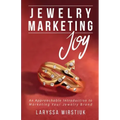Jewelry Marketing Joy: An Approachable Introduction to Marketing Your Jewelry Brand