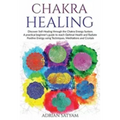 Chakra Healing: Discover Self-Healing through the Chakra Energy System. A practical beginner's guide to reach Optimal Health and Radia