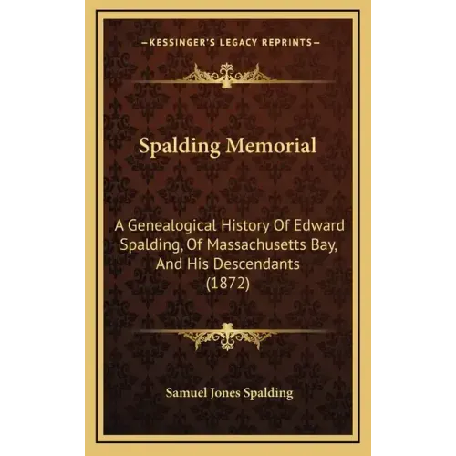 Spalding Memorial: A Genealogical History Of Edward Spalding, Of Massachusetts Bay, And His Descendants (1872)