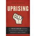 Uprising: How Wisconsin Renewed the Politics of Protest, from Madison to Wall Street