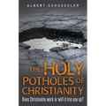 The Holy Potholes of Christianity: Does Christianity Work or Will It Trip You Up?