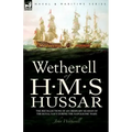 Wetherell of H. M. S. Hussar the Recollections of an Ordinary Seaman of the Royal Navy During the Napoleonic Wars