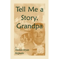 Tell Me a Story Grandpa: West Virginia Stories About Farm Life, One-Room Schools, Logging, Hunting, Civil War