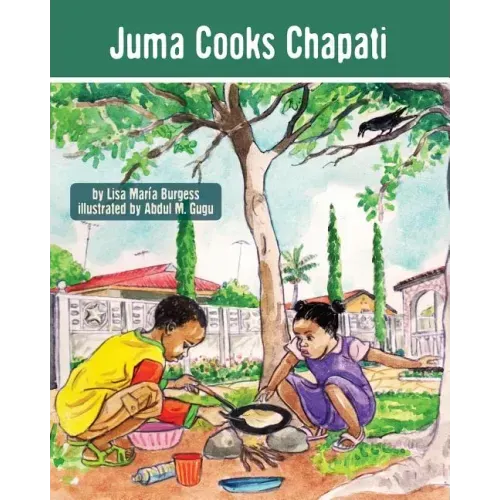 Juma Cooks Chapati: The Tanzania Juma Stories