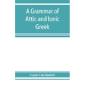 A grammar of Attic and Ionic Greek