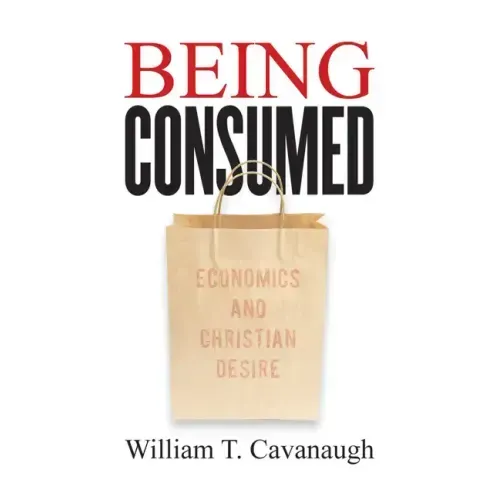 Being Consumed: Economics and Christian Desire