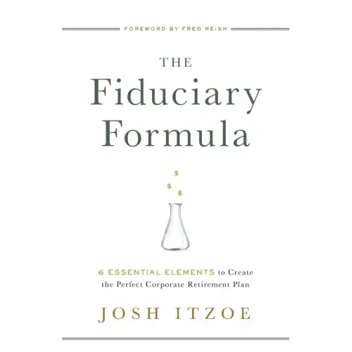 The Fiduciary Formula: 6 Essential Elements to Create the Perfect Corporate Retirement Plan