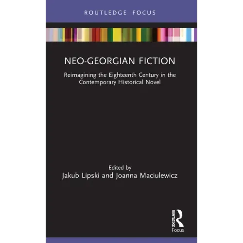 Neo-Georgian Fiction: Reimagining the Eighteenth Century in the Contemporary Historical Novel