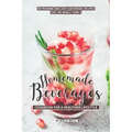 Homemade Beverages Cookbook for a Healthier Lifestyle: Refreshing and Tasty Beverage Recipes for the Whole Family
