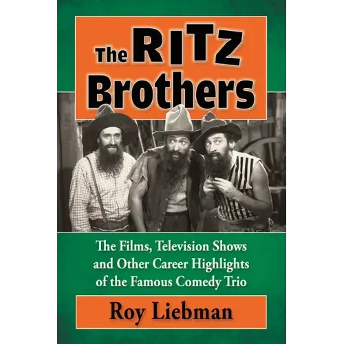 The Ritz Brothers: The Films, Television Shows and Other Career Highlights of the Famous Comedy Trio