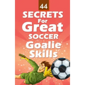 44 Secrets for Great Soccer Goalie Skills