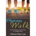 Pilates Walk: Tips, Techniques, and Exercises for a Healthy Stride