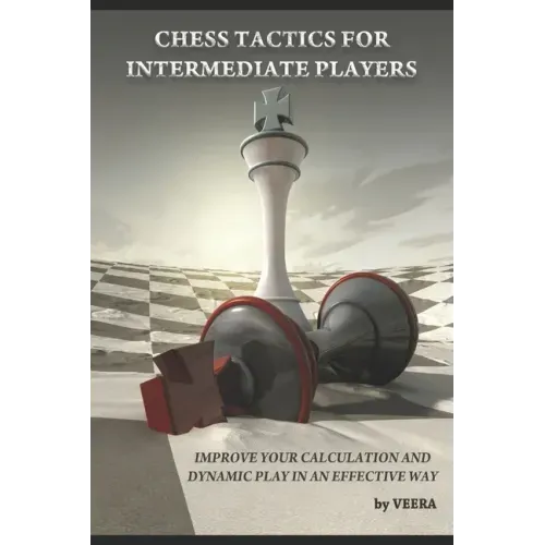 Chess Tactics for Intermediate Players: Improve your Calculation and Dynamic play in an effective way