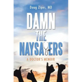 Damn the Naysayers: A Doctor'S Memoir