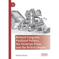Richard Congreve, Positivist Politics, the Victorian Press, and the British Empire