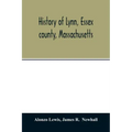 History of Lynn, Essex county, Massachusetts: including Lynnfield, Saugus, Swampscott, and Nahant 1629-1864