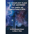 The Friendliest Place in the Universe: Love, Laughter, and Stand-Up Comedy in Berlin