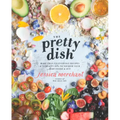 The Pretty Dish: More Than 150 Everyday Recipes and 50 Beauty Diys to Nourish Your Body Inside and Out: A Cookbook