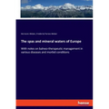The spas and mineral waters of Europe: With notes on balneo-therapeutic management in various diseases and morbid conditions
