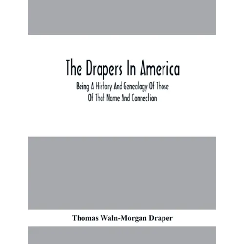 The Drapers In America, Being A History And Genealogy Of Those Of That Name And Connection