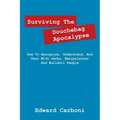 Surviving the Douchebag Apocalypse: How to Recognize, Understand, and Deal with Jerks, Manipulators and Bullshit People