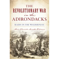 The Revolutionary War in the Adirondacks: Raids in the Wilderness